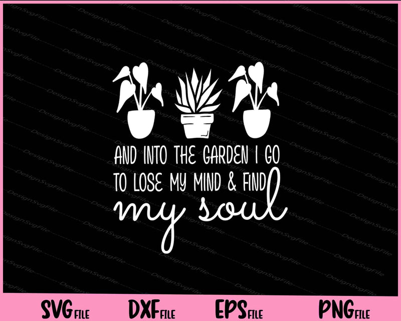 And Into the Garden I go to lose my mind svg