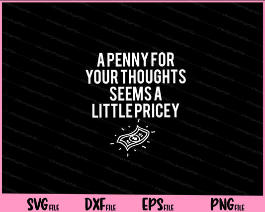 A Penny for your Thoughts Seems a little pricey Svg Cutting Printable Files  - Premium Cutting Files in SVG, PNG & EPS Formats - Premium SVG Cutting Files for Crafts