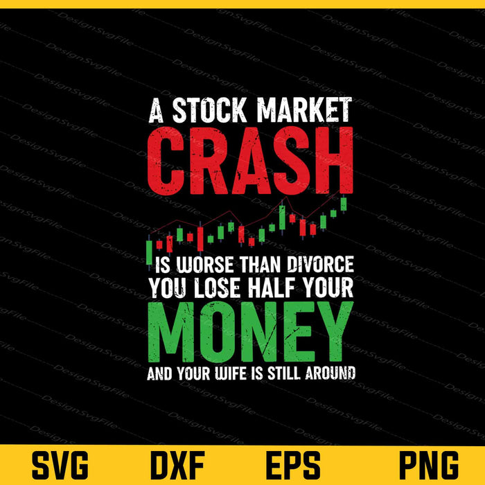 A Stock Market Crash Is Worse Than Divorce You Lose Svg Cutting Printable File  - Premium Cutting Files in SVG, PNG & EPS Formats - Premium SVG Cutting Files for Crafts