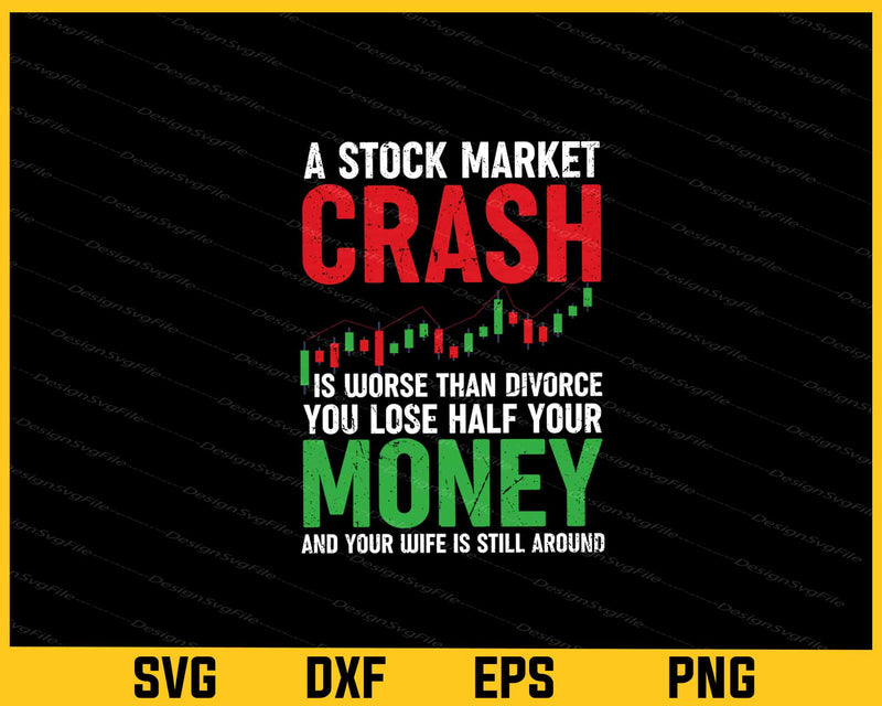 A Stock Market Crash Is Worse Than Divorce You Lose Svg Cutting Printable File  - Premium Cutting Files in SVG, PNG & EPS Formats - Premium SVG Cutting Files for Crafts