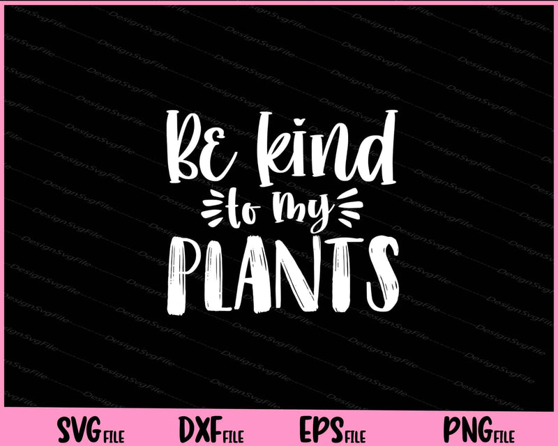 Be Kind to my Plants svg