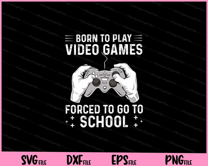 born to paly video games forced to go to school Svg Cutting Printable Files  - Premium Cutting Files in SVG, PNG & EPS Formats - Premium SVG Cutting Files for Crafts