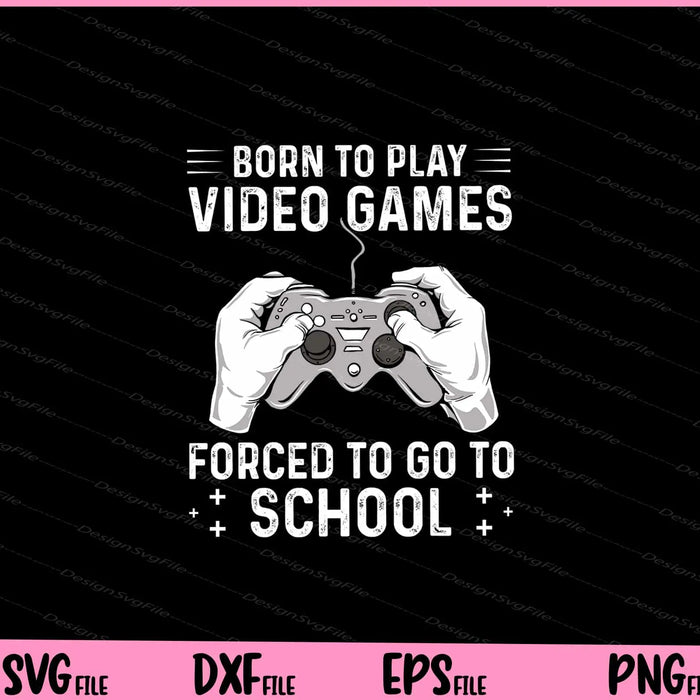 born to paly video games forced to go to school Svg Cutting Printable Files  - Premium Cutting Files in SVG, PNG & EPS Formats - Premium SVG Cutting Files for Crafts