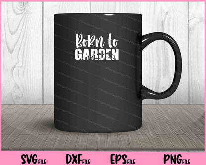 Born to Garden Svg Cutting Printable Files  - Premium Cutting Files in SVG, PNG & EPS Formats - Premium SVG Cutting Files for Crafts