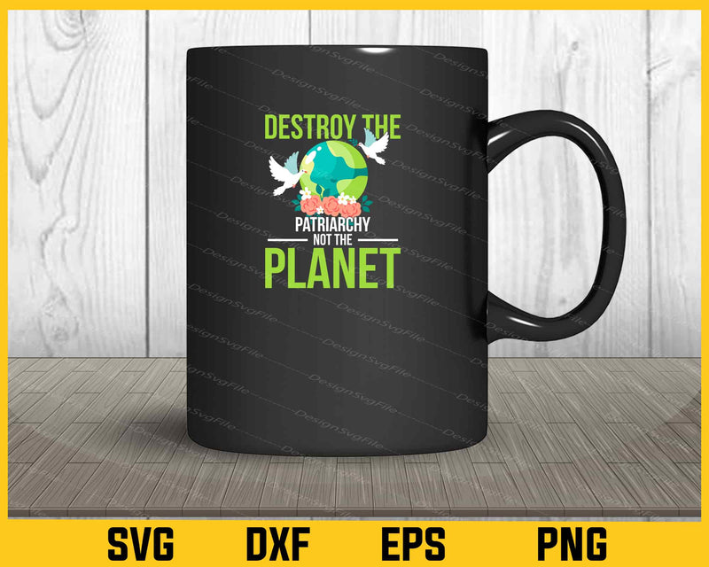 Destroy the Patriarchy Not the Planet mug