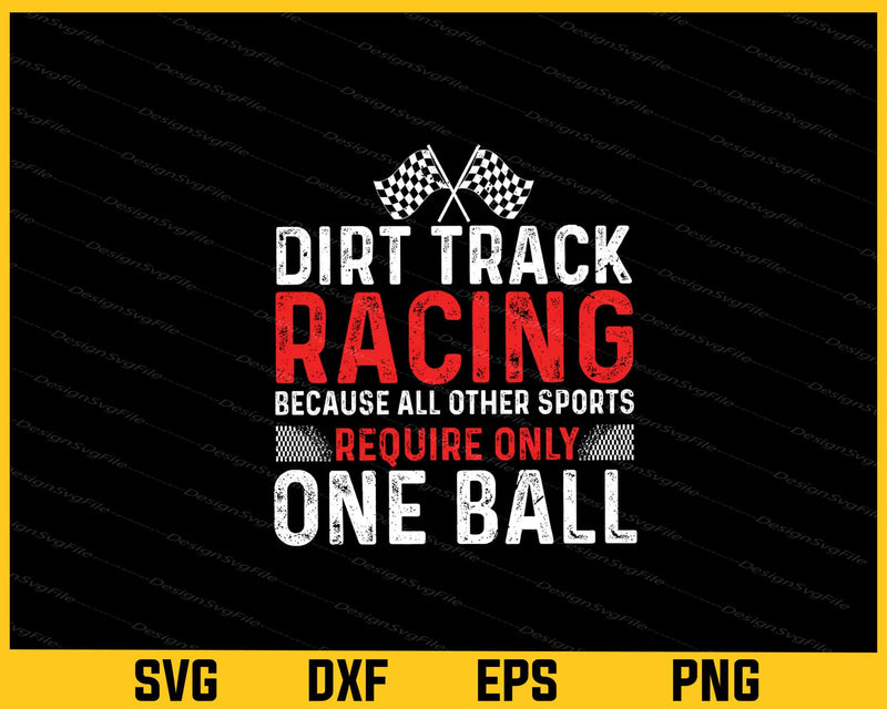 Dirt Track Racing Because All Other Sports One Ball svg