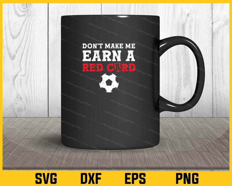 Don’t Make Me Earn A Red Card mug