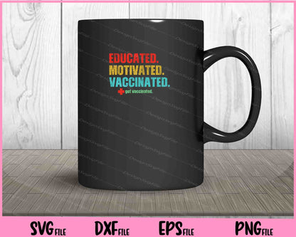 Educated. Motivated. vaccinated. get vaccinated Svg Cutting Printable Files  - Premium Cutting Files in SVG, PNG & EPS Formats - Premium SVG Cutting Files for Crafts