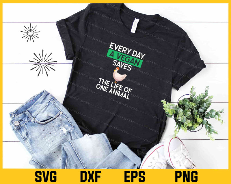 Every Day A Vegan Saves The Life Of One Animal t shirt