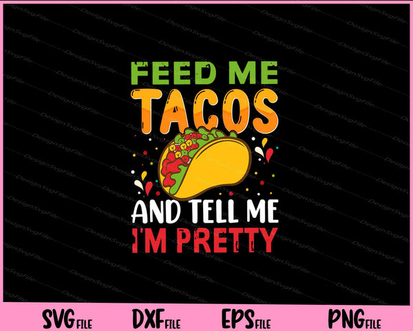 Feed Me Tacos And Tell Me I’m Pretty svg