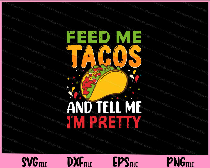 Feed Me Tacos And Tell Me I’m Pretty svg