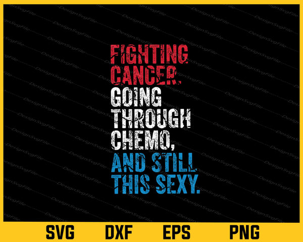 Fighting Cancer. Going Through Chemo, And Still This Sexy svg