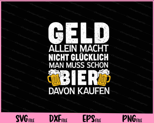 Geld Allein Macht Nicht Glucklich Man Muss Schon Bier Svg Cutting Printable Files  - Premium Cutting Files in SVG, PNG & EPS Formats - Premium SVG Cutting Files for Crafts