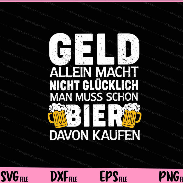 Geld Allein Macht Nicht Glucklich Man Muss Schon Bier Svg Cutting Printable Files  - Premium Cutting Files in SVG, PNG & EPS Formats - Premium SVG Cutting Files for Crafts