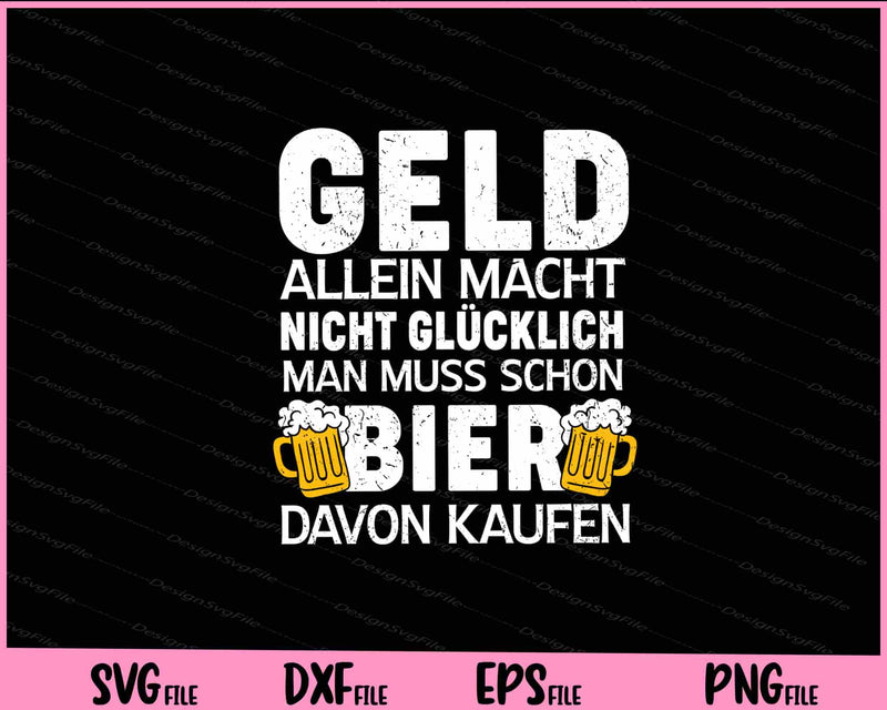 Geld Allein Macht Nicht Glucklich Man Muss Schon Bier svg