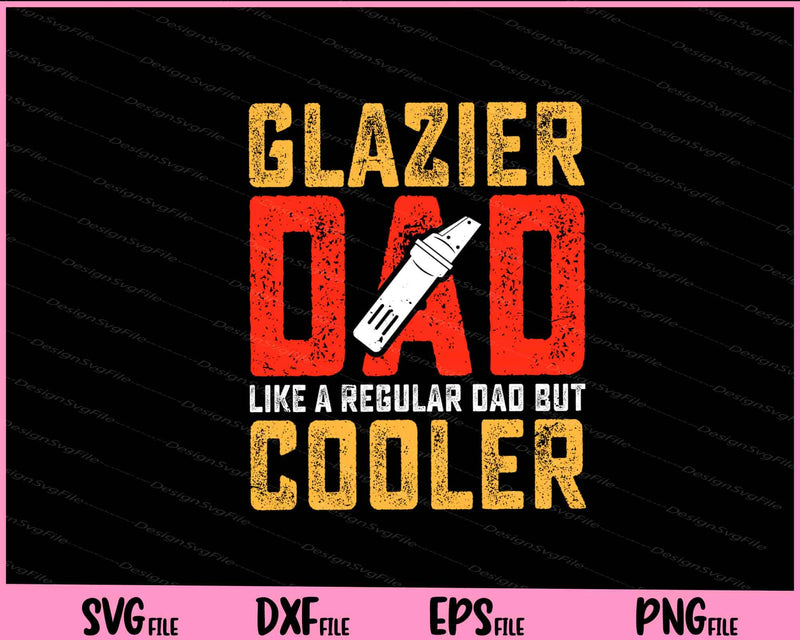 Glazier Dad like a regular Dad but cooler Father day Svg Cutting Printable Files