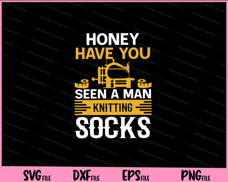 honey have you seen a man kintting socks Svg Cutting Printable Files