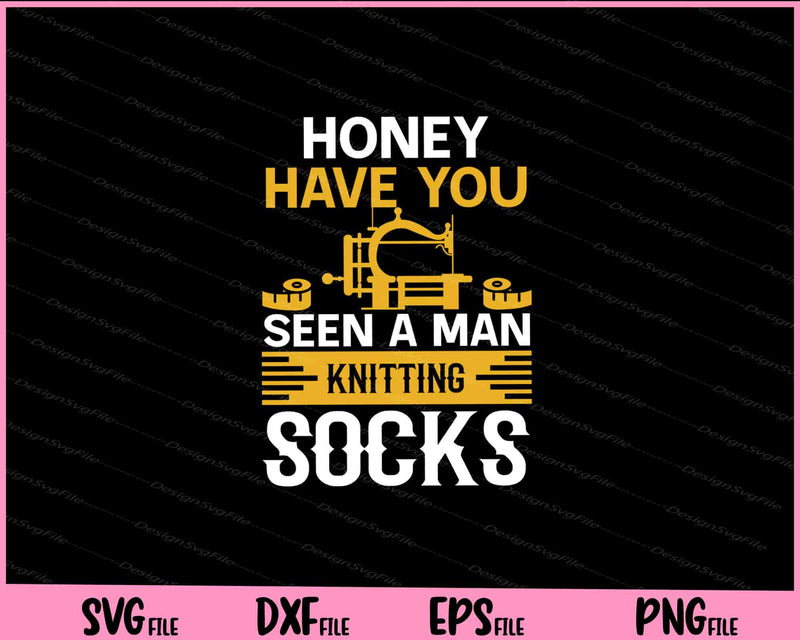honey have you seen a man kintting socks Svg Cutting Printable Files  - Premium Cutting Files in SVG, PNG & EPS Formats - Premium SVG Cutting Files for Crafts