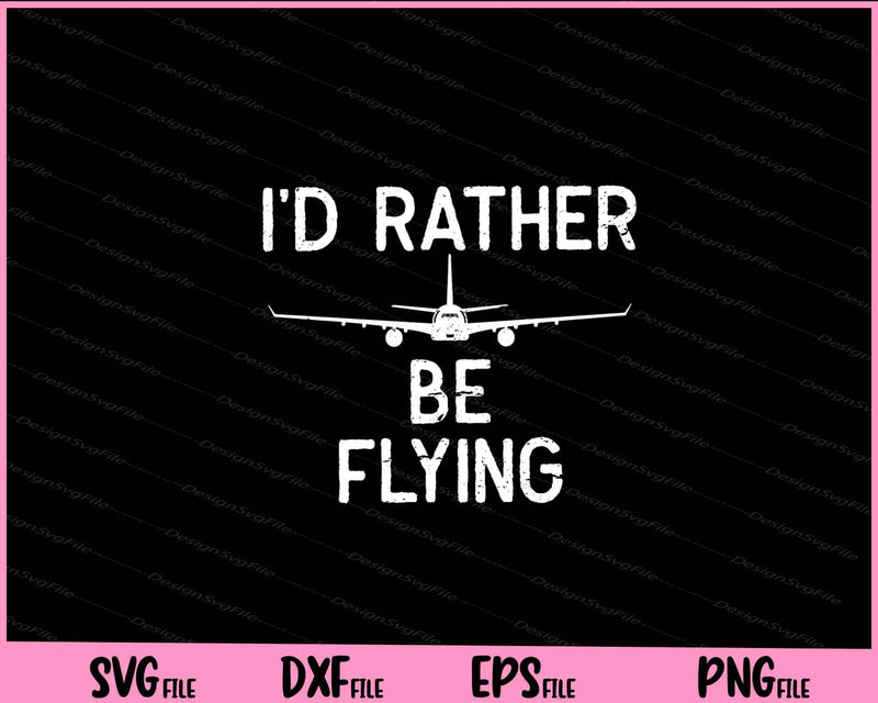 i’d rather be flying Pilot Airplane Svg Cutting Printable Files  - Premium Cutting Files in SVG, PNG & EPS Formats - Premium SVG Cutting Files for Crafts