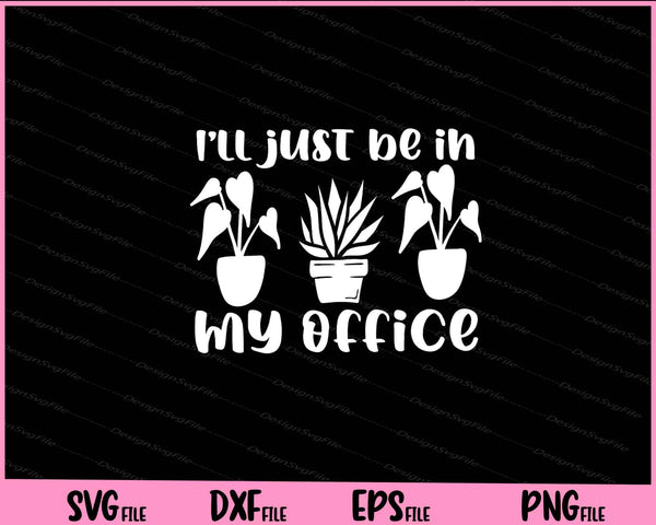 I'll just be in my office Garden svg