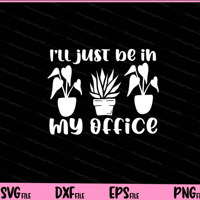 I'll just be in my office Garden Svg Cutting Printable Files  - Premium Cutting Files in SVG, PNG & EPS Formats - Premium SVG Cutting Files for Crafts