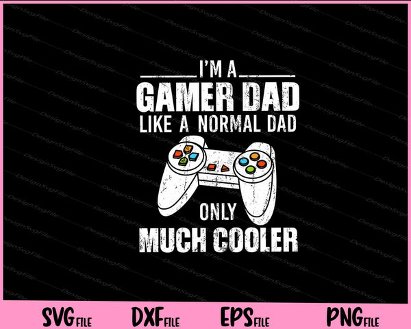 I’m a Gamer Dad Like A Normal Dad only much cooler svg