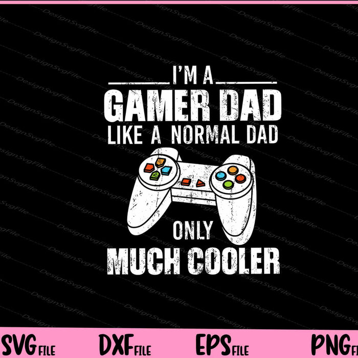 I’m a Gamer Dad Like A Normal Dad only much cooler Svg Cutting Printable Files  - Premium Cutting Files in SVG, PNG & EPS Formats - Premium SVG Cutting Files for Crafts