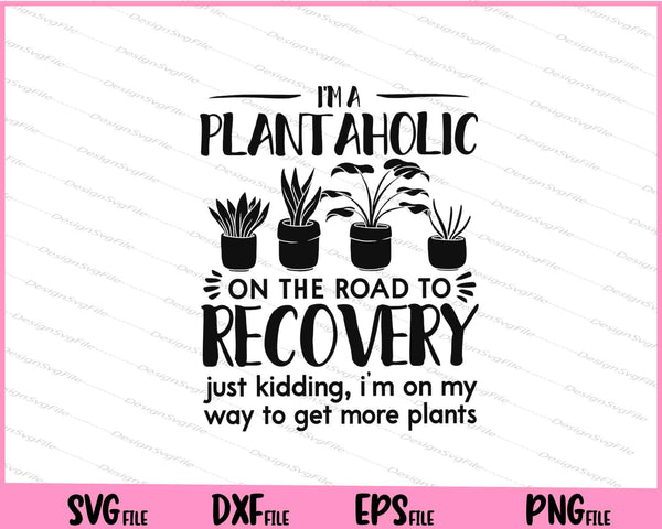 I'm a Plantaholic on the road to recovery get more plants svg