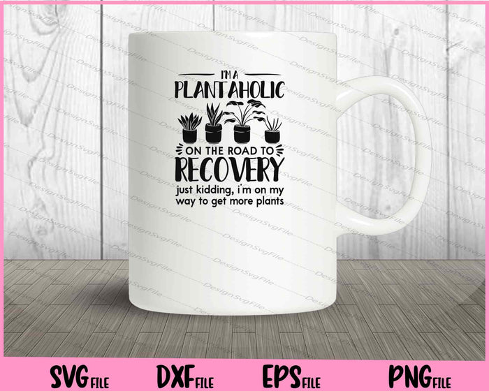I'm a Plantaholic on the road to recovery  get more plants Svg Cutting Printable Files  - Premium Cutting Files in SVG, PNG & EPS Formats - Premium SVG Cutting Files for Crafts