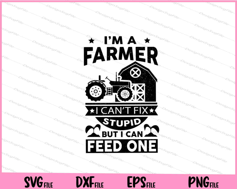 I’m a Farmer i can’t fix Stupid But i can Feed one Svg Cutting Printable Files  - Premium Cutting Files in SVG, PNG & EPS Formats - Premium SVG Cutting Files for Crafts