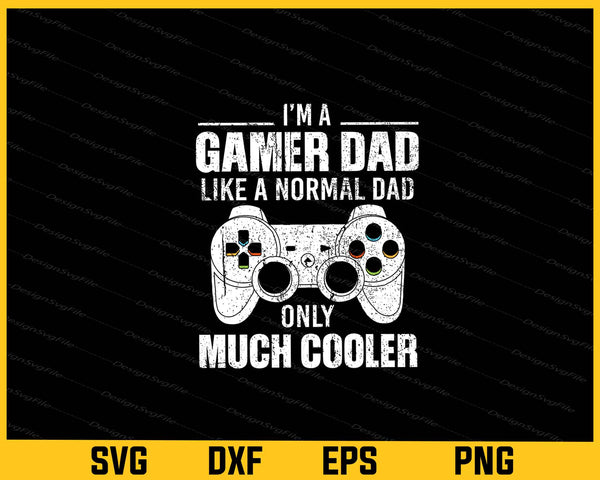 I’m A Gamer Dad Like A Normal Dad Only Much Cooler svg