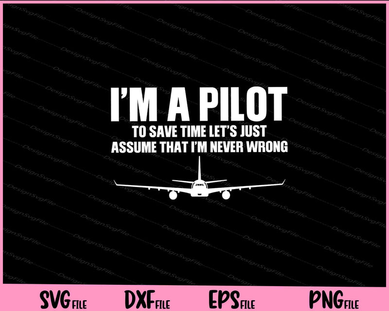 I’m a Pilot to Save time Let’s just Assume Svg Cutting Printable Files  - Premium Cutting Files in SVG, PNG & EPS Formats - Premium SVG Cutting Files for Crafts