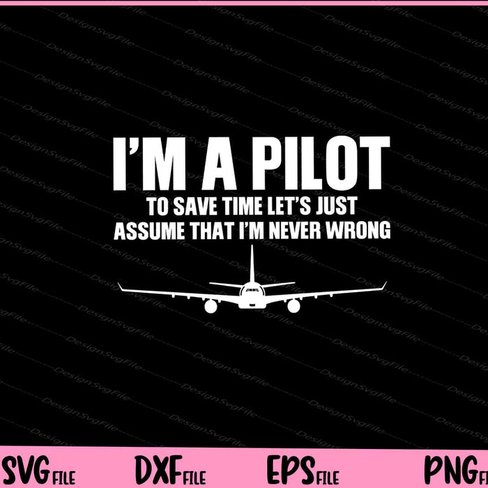 I’m a Pilot to Save time Let’s just Assume Svg Cutting Printable Files  - Premium Cutting Files in SVG, PNG & EPS Formats - Premium SVG Cutting Files for Crafts