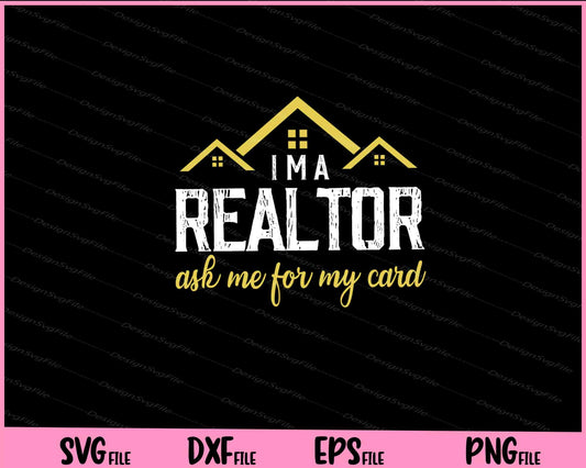 I'm a realtor ask me for my card Svg Cutting Printable Files  - Premium Cutting Files in SVG, PNG & EPS Formats - Premium SVG Cutting Files for Crafts