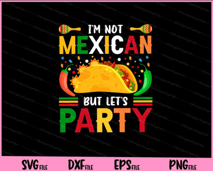 I’m not Mexican but let’s party cinco de mayo Svg Cutting Printable Files  - Premium Cutting Files in SVG, PNG & EPS Formats - Premium SVG Cutting Files for Crafts