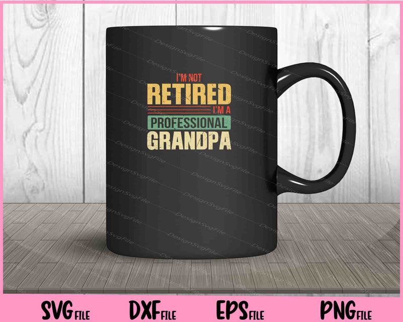 I’m Not Retired i’m a Professional Grandpa mug