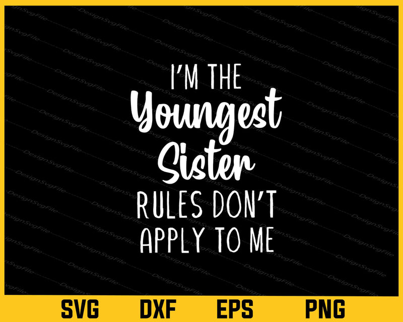 I’m The Youngest Sister Rules Don’t Apply svg