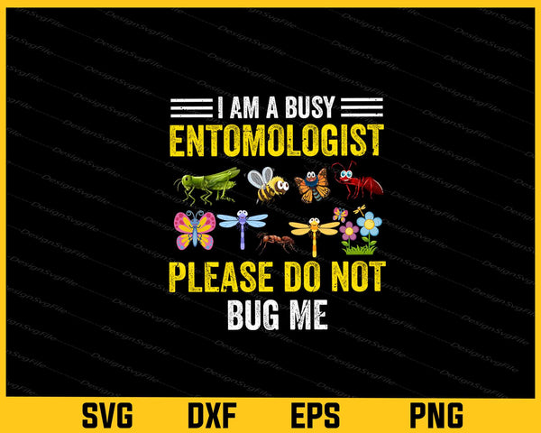 I Am A Busy Entomologist Please Do Not Bug Me svg