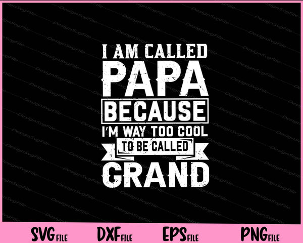 I am called papa because I'm way too cool to be called Svg Cutting Printable Files  - Premium Cutting Files in SVG, PNG & EPS Formats - Premium SVG Cutting Files for Crafts