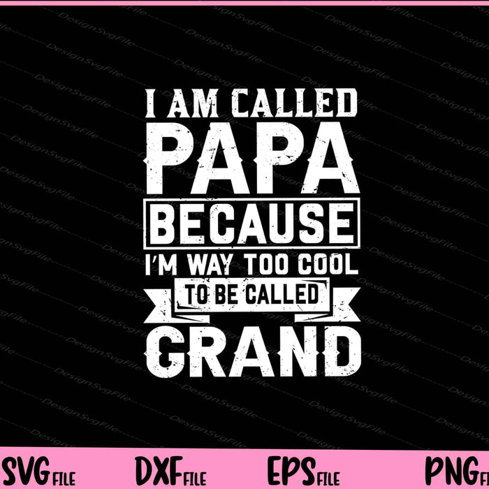 I am called papa because I'm way too cool to be called Svg Cutting Printable Files  - Premium Cutting Files in SVG, PNG & EPS Formats - Premium SVG Cutting Files for Crafts