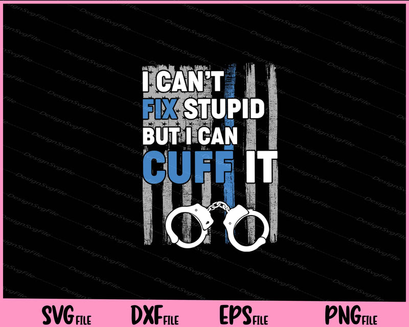 I Can’t Fix Stupid But I Can Cuff It Svg Cutting Printable File  - Premium Cutting Files in SVG, PNG & EPS Formats - Premium SVG Cutting Files for Crafts