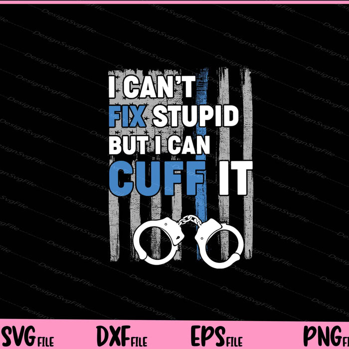 I Can’t Fix Stupid But I Can Cuff It Svg Cutting Printable File  - Premium Cutting Files in SVG, PNG & EPS Formats - Premium SVG Cutting Files for Crafts