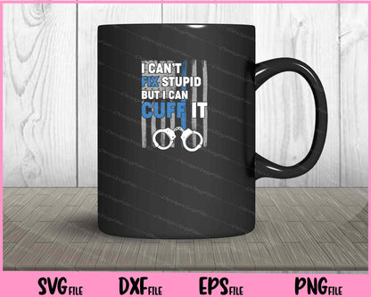 I Can’t Fix Stupid But I Can Cuff It Svg Cutting Printable File  - Premium Cutting Files in SVG, PNG & EPS Formats - Premium SVG Cutting Files for Crafts