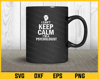 I Can’t Keep Calm I’m A Psychologist Svg Cutting Printable File  - Premium Cutting Files in SVG, PNG & EPS Formats - Premium SVG Cutting Files for Crafts