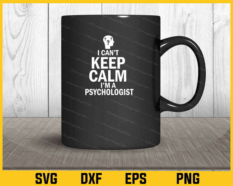 I Can’t Keep Calm I’m A Psychologist Svg Cutting Printable File  - Premium Cutting Files in SVG, PNG & EPS Formats - Premium SVG Cutting Files for Crafts