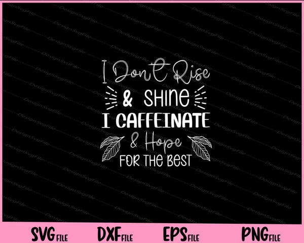 I Don’t rise & shine i Caffeinate & Hope for the Best svg