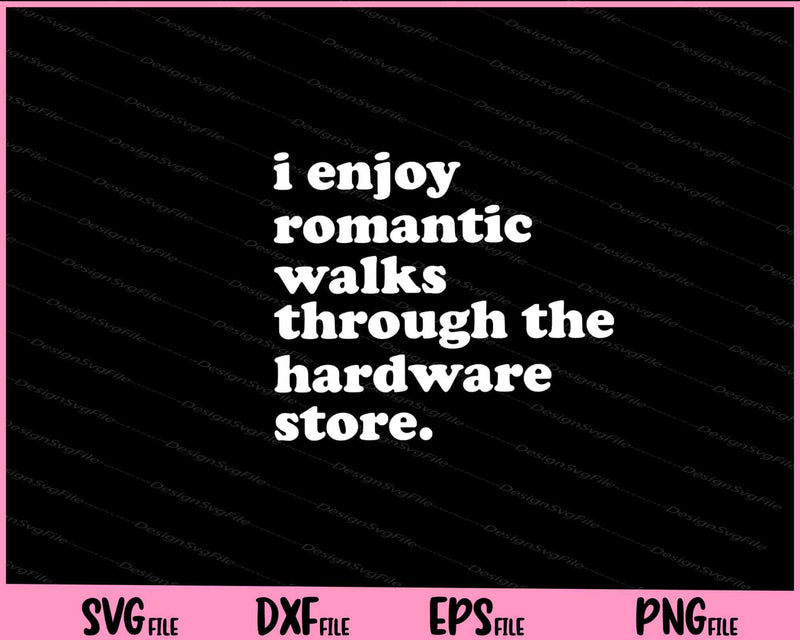 I Enjoy Romantic walks Through the Hardware store Svg Cutting Printable Files  - Premium Cutting Files in SVG, PNG & EPS Formats - Premium SVG Cutting Files for Crafts