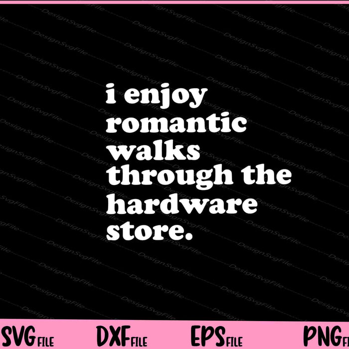 I Enjoy Romantic walks Through the Hardware store Svg Cutting Printable Files  - Premium Cutting Files in SVG, PNG & EPS Formats - Premium SVG Cutting Files for Crafts