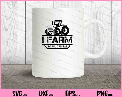 I Farm So You Can Eat Svg Cutting Printable Files  - Premium Cutting Files in SVG, PNG & EPS Formats - Premium SVG Cutting Files for Crafts