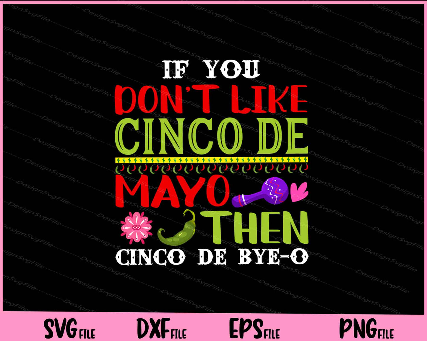 If You don’t like cinco de mayo then cinco de bye-o Svg Cutting Printable Files  - Premium Cutting Files in SVG, PNG & EPS Formats - Premium SVG Cutting Files for Crafts